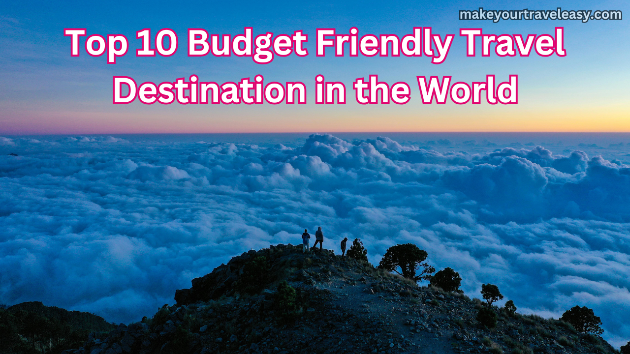 Top 10 Budget Friendly Travel Destination in the World